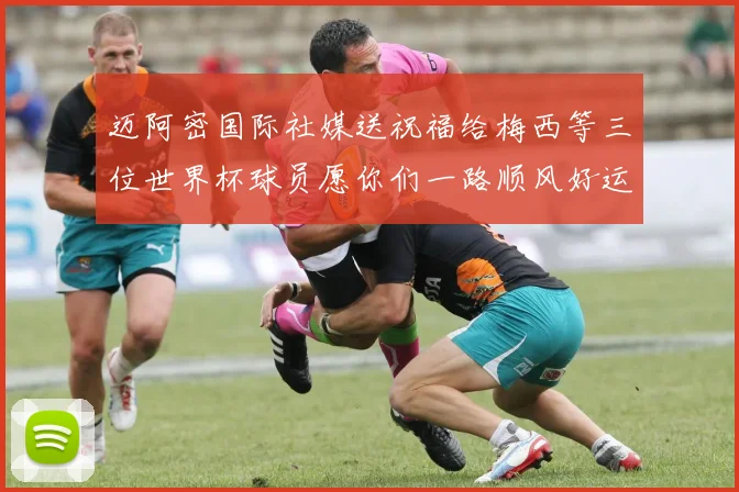 迈阿密国际社媒送祝福给梅西等三位世界杯球员愿你们一路顺风好运常伴