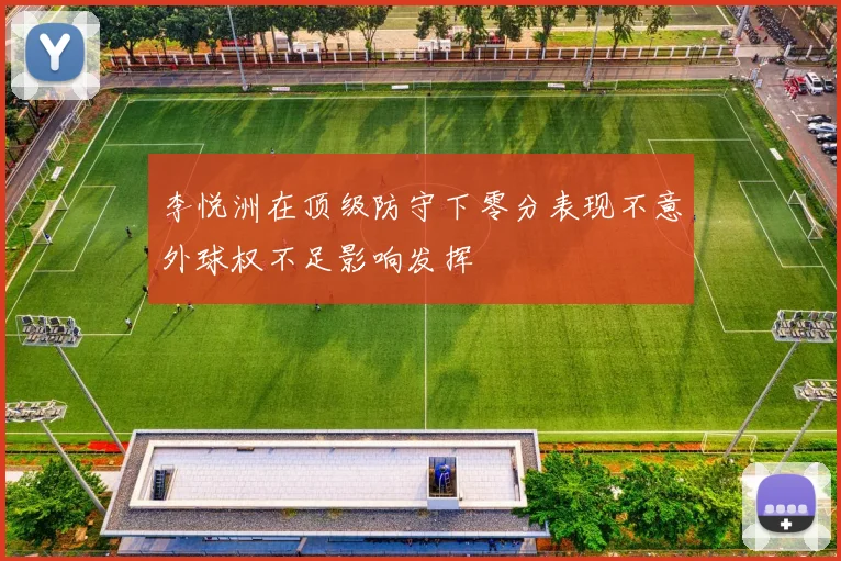 李悦洲在顶级防守下零分表现不意外球权不足影响发挥