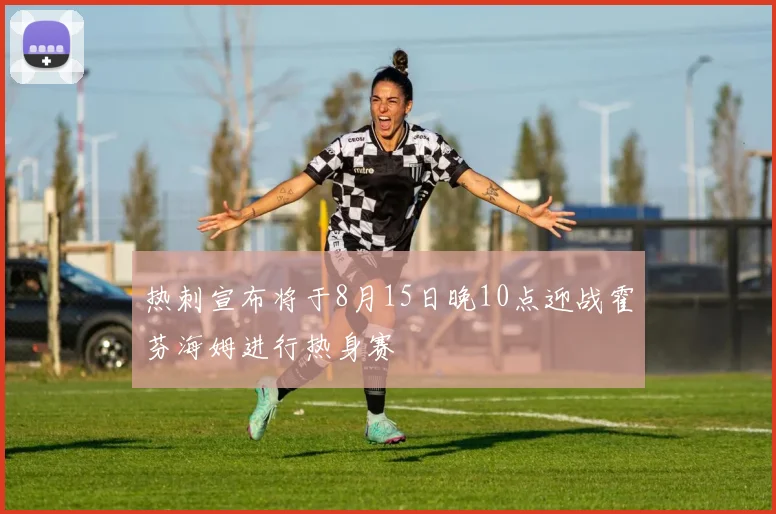 热刺宣布将于8月15日晚10点迎战霍芬海姆进行热身赛
