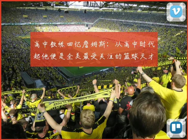 高中教练回忆詹姆斯：从高中时代起他便是全美最受关注的篮球天才