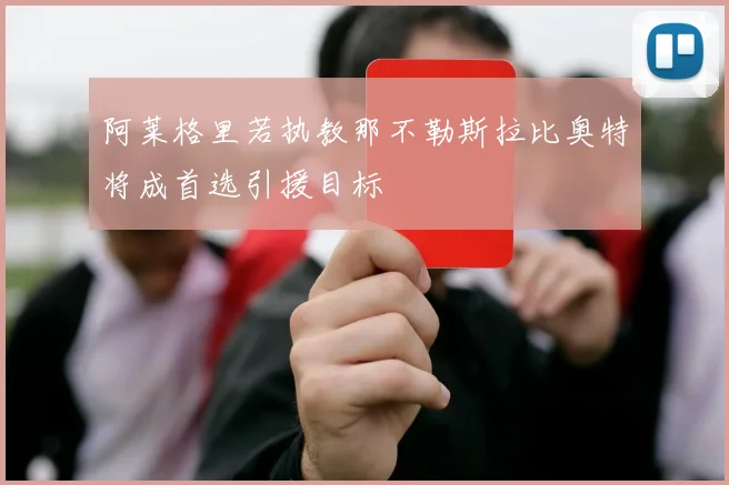 阿莱格里若执教那不勒斯拉比奥特将成首选引援目标